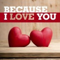 BECAUSE I LOVE YOU