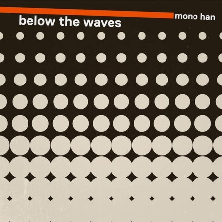 MONO HAN - BELOW THE WAVES (VINYL) MONO HAN - BELOW THE WAVES (VINYL)