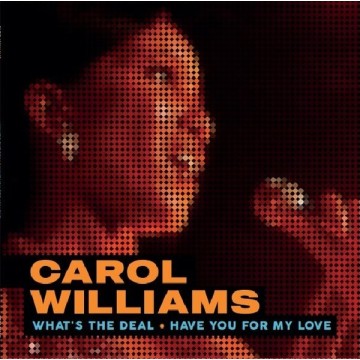 CAROL WILLIAMS - WHAT'S THE DEAL / HAVE YOU FOR MY LOVE (VINYL)
