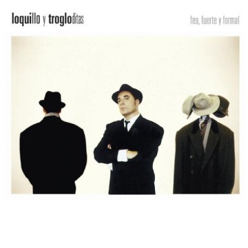 LOQUILLO Y TROGLODITAS - FEO, FUERTE Y FORMAL
